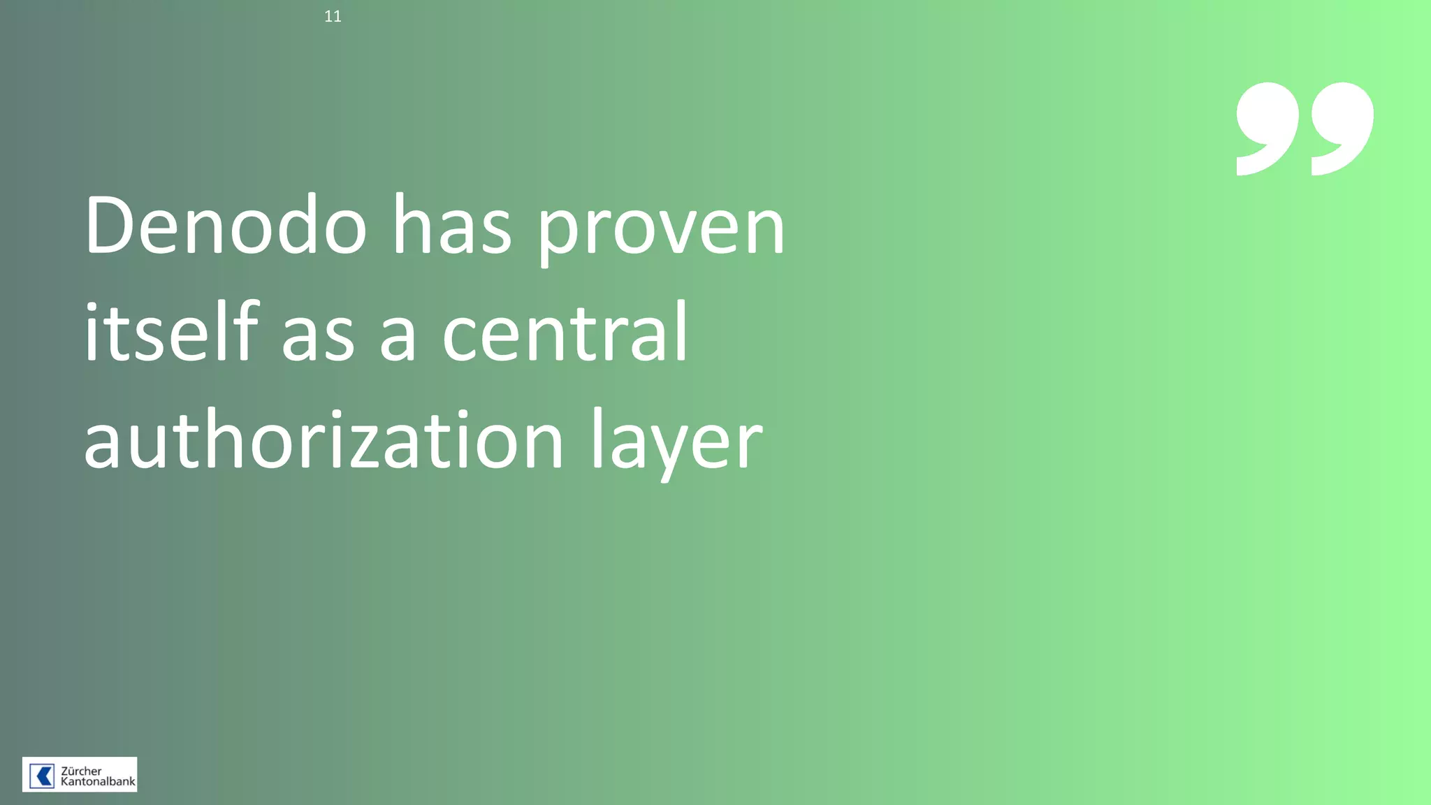 11
Denodo has proven
itself as a central
authorization layer
 