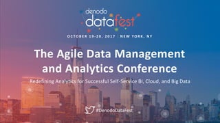 O C TO B E R 1 9 - 2 0 , 2 0 1 7 N E W YO R K , N Y
Redefining Analytics for Successful Self-Service BI, Cloud, and Big Data
The Agile Data Management
and Analytics Conference
#DenodoDataFest
 