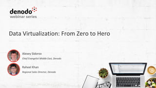 Data Virtualization: From Zero to Hero
Raheel Khan
Regional Sales Director, Denodo
Alexey Sidorov
Chief Evangelist Middle East, Denodo
 