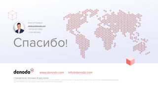 Спасибо!
www.denodo.com info@denodo.com
© Copyright Denodo Technologies. All rights reserved
Unless otherwise speciﬁed, no part of this PDF ﬁle may be reproduced or utilized in any for or by any means, electronic or mechanical, including photocopying and
microﬁlm, without prior the written authorization from Denodo Technologies.
Алексей Сидоров
asidorov@denodo.com
+971 56 625 3066
+7 915 185 5562
 