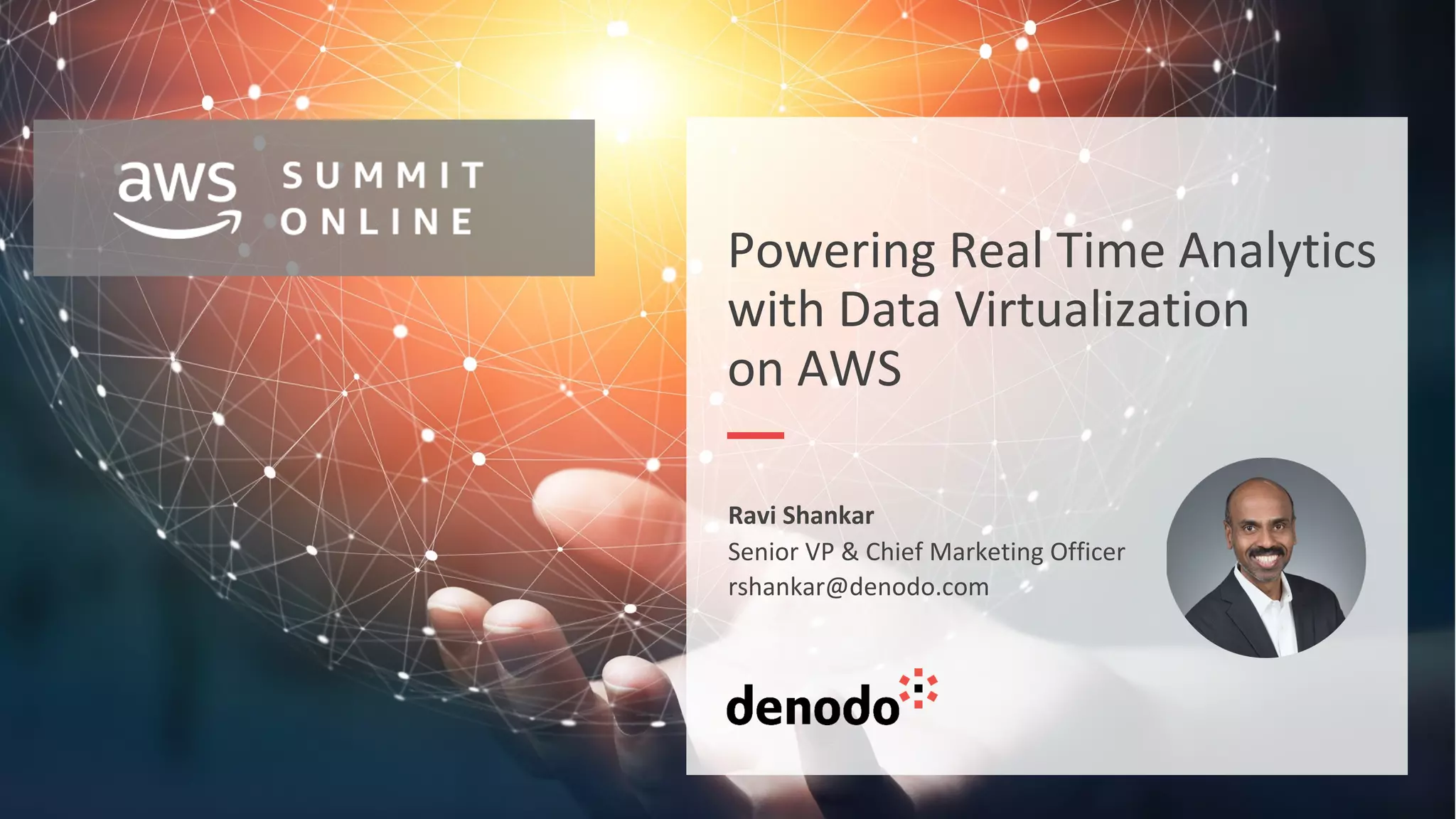 Powering Real Time Analytics
with Data Virtualization
on AWS
Ravi Shankar
Senior VP & Chief Marketing Officer
rshankar@denodo.com
 