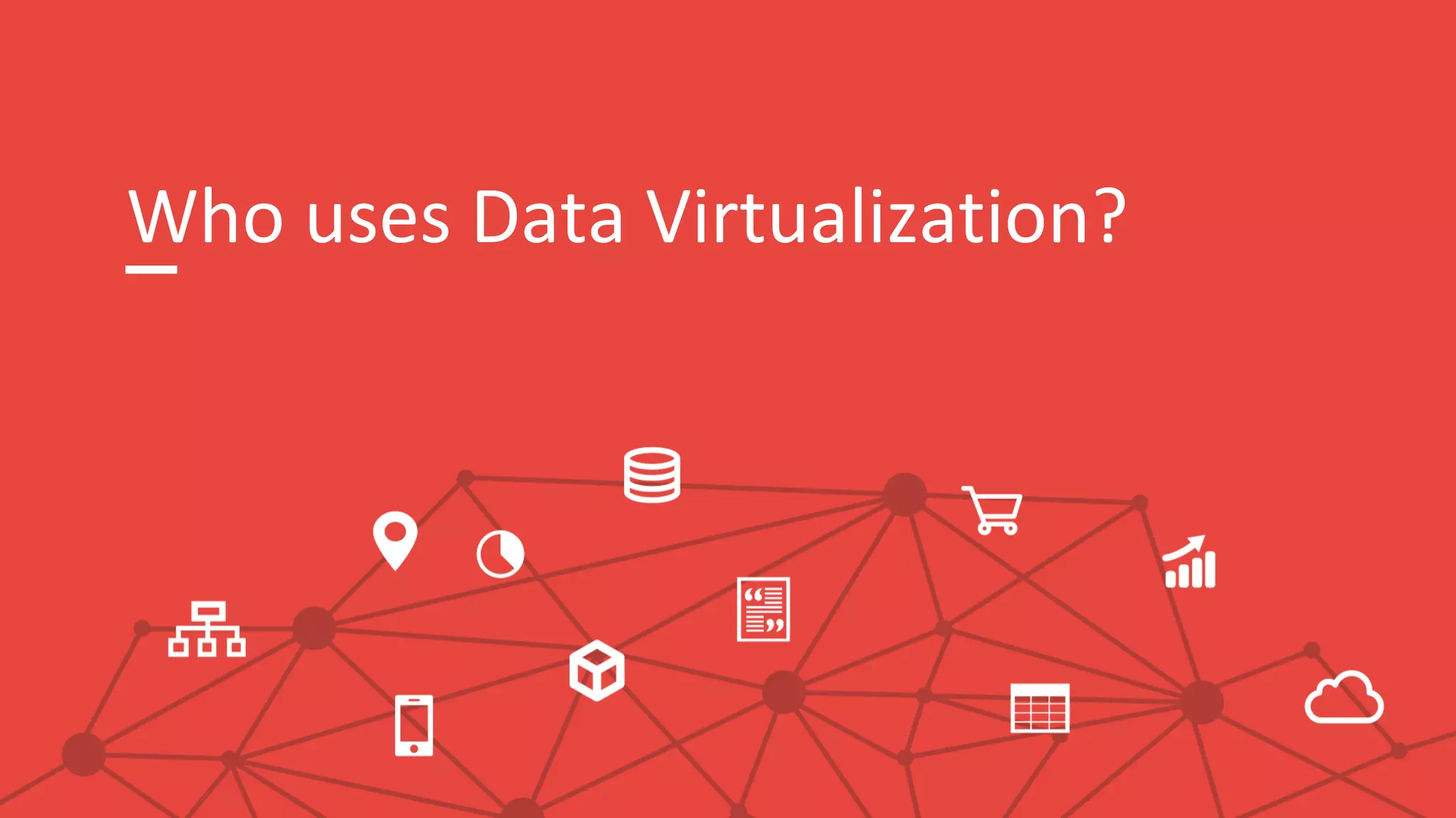 Who uses Data Virtualization?
 