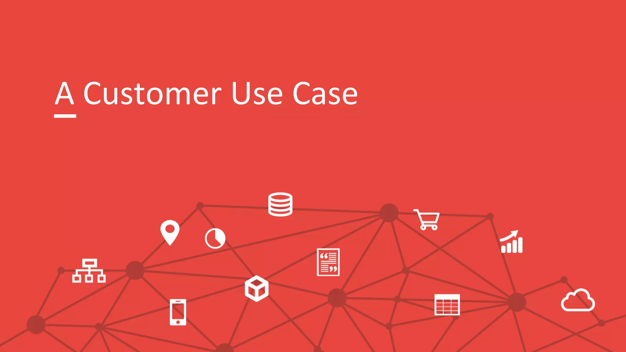 A Customer Use Case
 