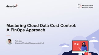 Mastering Cloud Data Cost Control:
A FinOps Approach
Felix Liao
Director of Product Management APAC
 