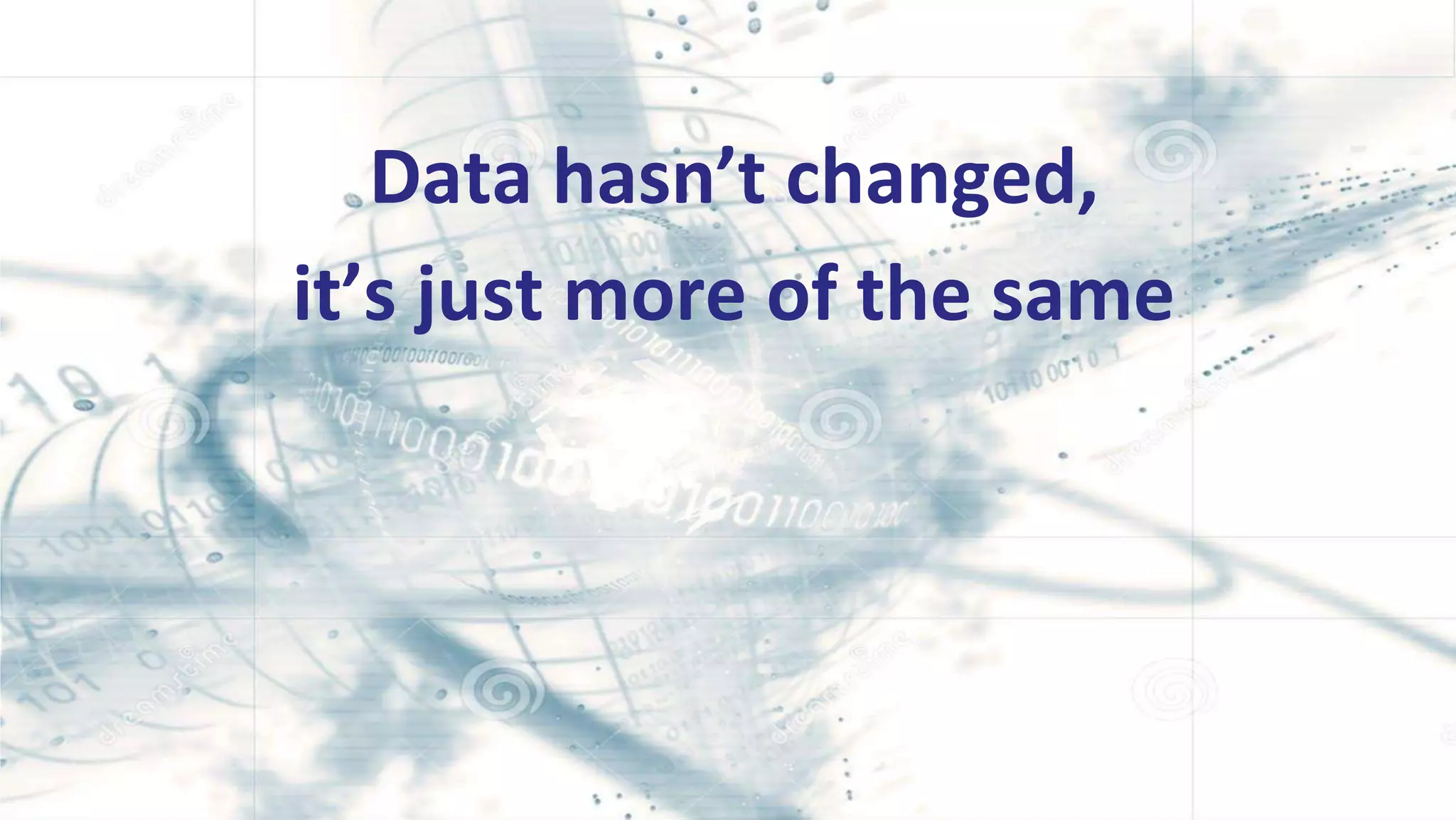 Copyright © 2018 R20/Consultancy B.V., The Netherlands 4
Data hasn’t changed,
it’s just more of the same
 