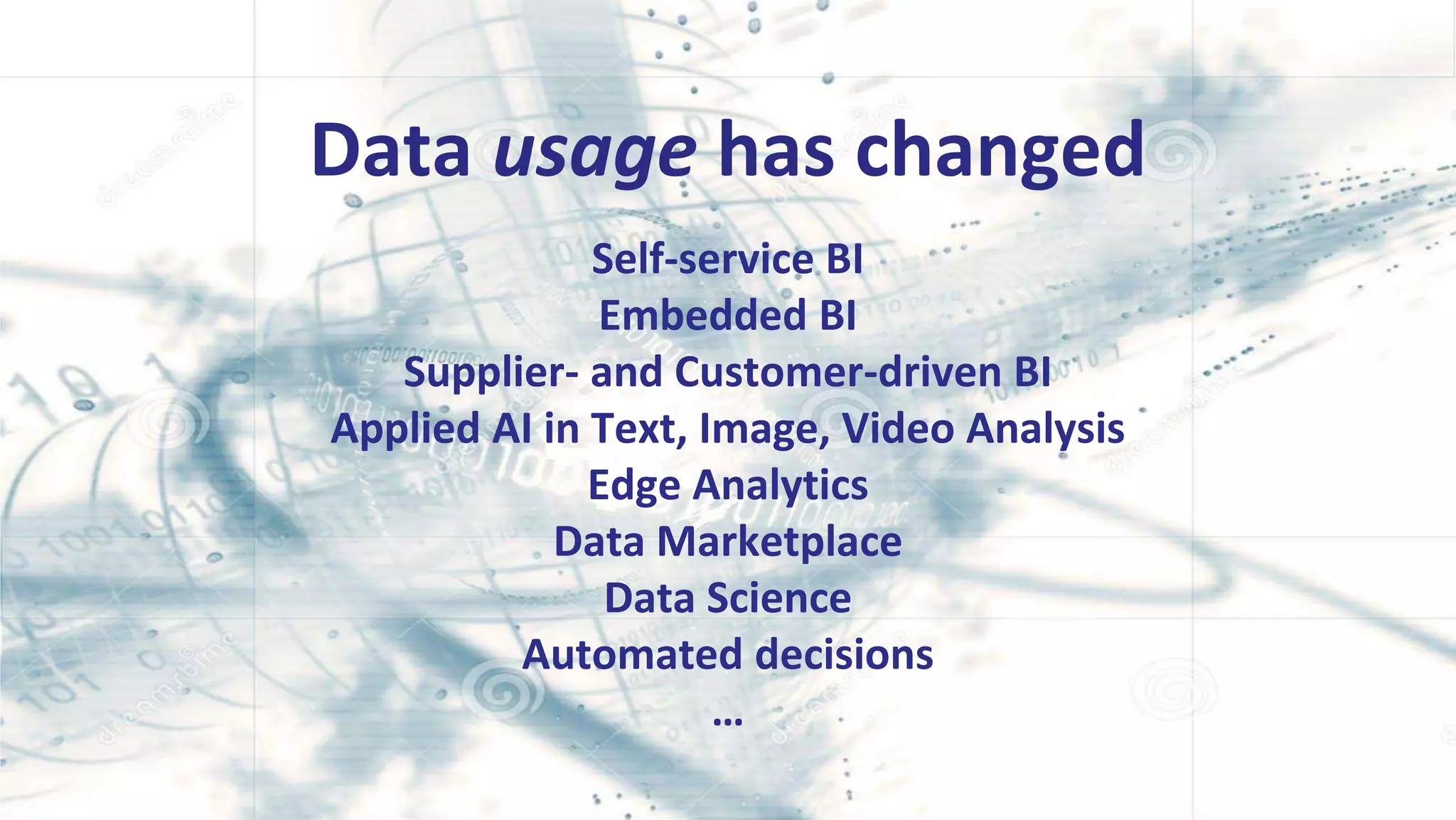 Copyright © 2018 R20/Consultancy B.V., The Netherlands 5
Data usage has changed
Self-service BI
Embedded BI
Supplier- and Customer-driven BI
Applied AI in Text, Image, Video Analysis
Edge Analytics
Data Marketplace
Data Science
Automated decisions
…
 