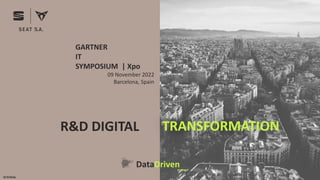 INTERNAL
R&D DIGITAL TRANSFORMATION
DataDriven
program
GARTNER
IT
SYMPOSIUM | Xpo
09 November 2022
Barcelona, Spain
 