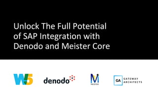 Unlock The Full Potential
of SAP Integration with
Denodo and Meister Core
 
