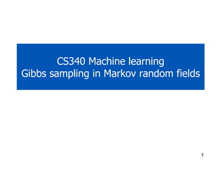 CS340 Machine learning
Gibbs sampling in Markov random fields




                                         1
 