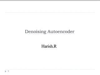 Denoising Autoencoder
Harish.R
1
 