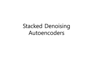 Stacked Denoising
Autoencoders
 