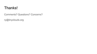 Thanks!
Comments? Questions? Concerns?
ry@tinyclouds.org
 