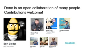 And others!
Deno is an open collaboration of many people.
Contributions welcome!
 