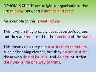 DENOMINATIONS are religious organisations that
are midway between churches and sects.
An example of this is Methodism.
Thi...