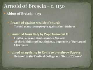  Abbot of Brescia - 1139


   Preached against wealth of church
      Turned many townspeople against their Bishops


 ...