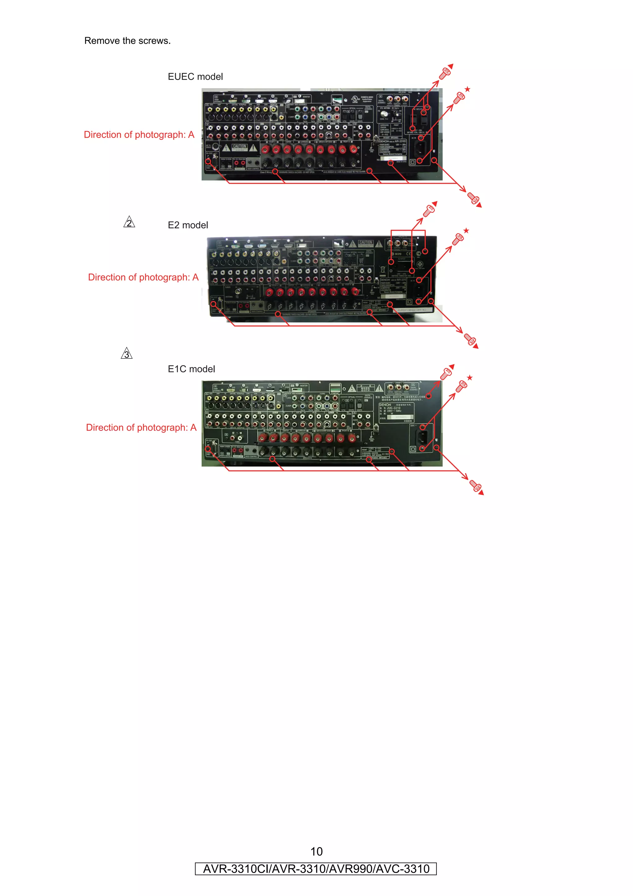 Remove the screws.


                   EUEC model




Direction of photograph: A




         s         E2 model




Direction of photograph: A




        d
                   E1C model




Direction of photograph: A




                                              10
                             AVR-3310CI/AVR-3310/AVR990/AVC-3310
 
