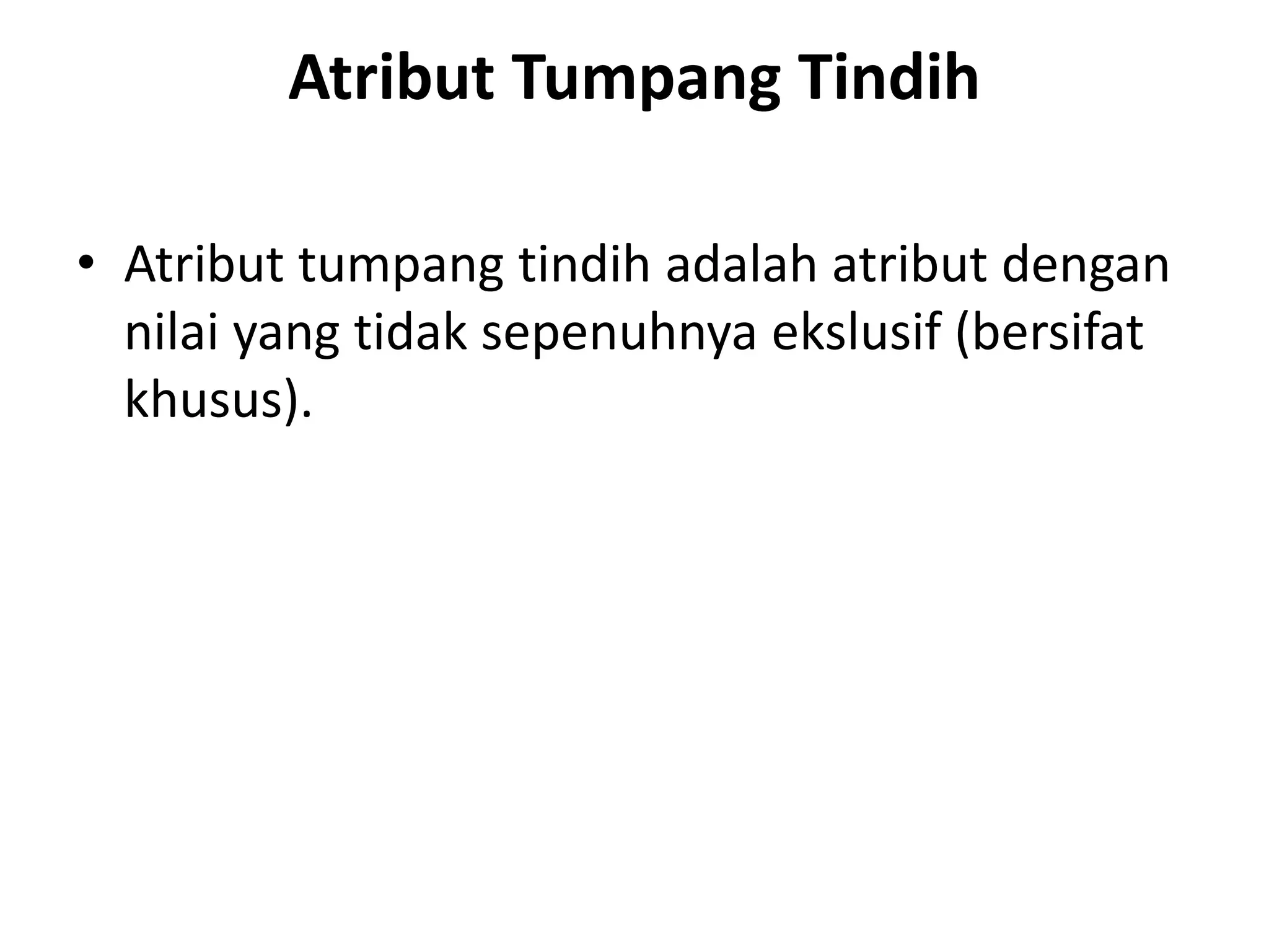 Atribut Tumpang Tindih
• Atribut tumpang tindih adalah atribut dengan
nilai yang tidak sepenuhnya ekslusif (bersifat
khusus).
 