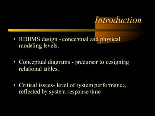 Introduction RDBMS design - conceptual and physical modeling levels.  Conceptual diagrams - precursor to designing relational tables.  Critical issues- level of system performance, reflected by system response time 