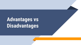 Advantages vs
Disadvantages
21
 