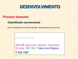DESENVOLVIMENTO Primeiro bimestre Classificado convencional Várias atividades foram desenvolvidas. Apresentaremos aqui uma: ____________________ 200 GB, dual core, câmera, microfone, W.vista .  R$ 1300.  Tratar com Regina .  T.433-1597 
