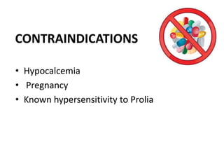 CONTRAINDICATIONS
• Hypocalcemia
• Pregnancy
• Known hypersensitivity to Prolia
 