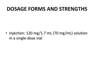 DOSAGE FORMS AND STRENGTHS
• Injection: 120 mg/1.7 mL (70 mg/mL) solution
in a single-dose vial
 
