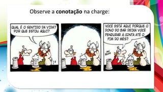 Observe a conotação na charge:
 
