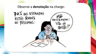 Observe a denotação na charge:
 
