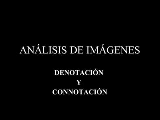 ANÁLISIS DE IMÁGENES DENOTACIÓN  Y  CONNOTACIÓN 