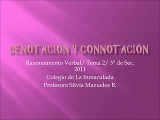 Razonamiento Verbal/ Tema 2/ 3° de Sec. 2011 Colegio de La Inmaculada Profesora Silvia Mazuelos B. 