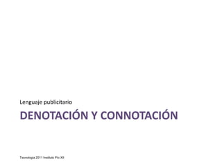Denotación y Connotación Lenguaje publicitario Tecnología 2011 Instituto Pío XII 