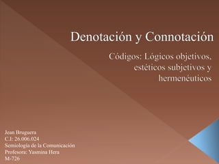 Jean Bruguera
C.I: 26.006.024
Semiología de la Comunicación
Profesora: Yasmina Hera
M-726
 