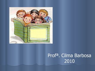 Profª. Cilma Barbosa 2010 
