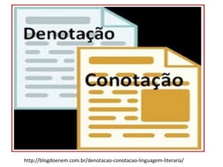 http://blogdoenem.com.br/denotacao-conotacao-linguagem-literaria/
 