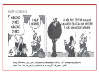 http://www.cpv.com.br/vestibulares/ESPM/2010/semestre1/resolu
coes/resolucao_espm_comunicacao_2010_sem1.pdf
 