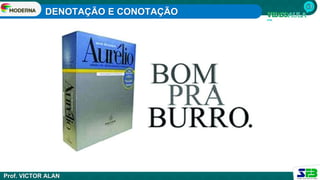 DENOTAÇÃO E CONOTAÇÃO
Prof. VICTOR ALAN
 
