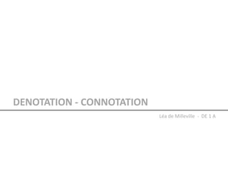 DENOTATION - CONNOTATION
                           Léa de Milleville - DE 1 A
 