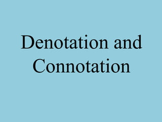 Denotation and
Connotation

 