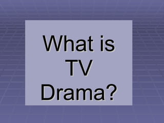 What is TV Drama? 