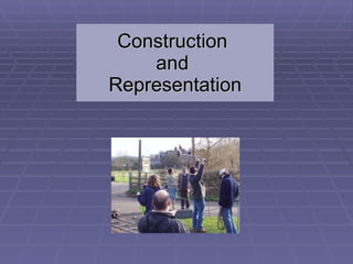 Construction  and   Representation 