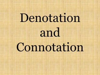 Denotation
and
Connotation
 