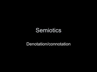 Semiotics

Denotation/connotation
 