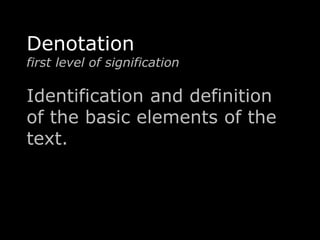 Denotation 
first level of signification 
Identification and definition 
of the basic elements of the 
text. 
 