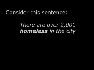 Consider this sentence: 
There are over 2,000 
homeless in the city. 
 