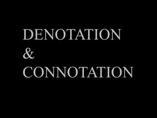 DENOTATION 
& 
CONNOTATION 
 