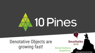 Denotative Objects are
growing fast! Nahuel Garbezza
@ngarbezza
 