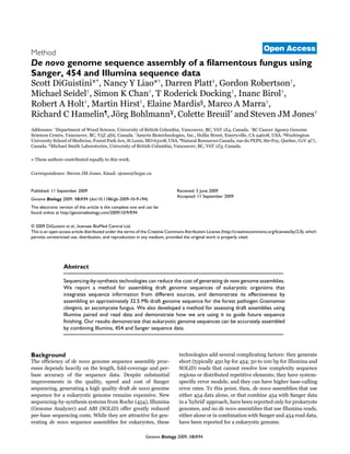 Volume
et al.
DiGuistini
2009 10, Issue 9, Article R94                                                                                                Open Access
Method
De novo genome sequence assembly of a filamentous fungus using
Sanger, 454 and Illumina sequence data
Scott DiGuistini¤*, Nancy Y Liao¤†, Darren Platt‡, Gordon Robertson†,
Michael Seidel†, Simon K Chan†, T Roderick Docking†, Inanc Birol†,
Robert A Holt†, Martin Hirst†, Elaine Mardis§, Marco A Marra†,
Richard C Hamelin¶, Jörg Bohlmann¥, Colette Breuil* and Steven JM Jones†
Addresses: *Department of Wood Science, University of British Columbia, Vancouver, BC, V6T 1Z4, Canada. †BC Cancer Agency Genome
Sciences Centre, Vancouver, BC, V5Z 4E6, Canada. ‡Amyris Biotechnologies, Inc., Hollis Street, Emeryville, CA 94608, USA. §Washington
University School of Medicine, Forest Park Ave, St Louis, MO 63108, USA. ¶Natural Resources Canada, rue du PEPS, Ste-Foy, Quebec, G1V 4C7,
Canada. ¥Michael Smith Laboratories, University of British Columbia, Vancouver, BC, V6T 1Z3, Canada.

¤ These authors contributed equally to this work.


Correspondence: Steven JM Jones. Email: sjones@bcgsc.ca


Published: 11 September 2009                                                  Received: 5 June 2009
                                                                              Accepted: 11 September 2009
Genome Biology 2009, 10:R94 (doi:10.1186/gb-2009-10-9-r94)
The electronic version of this article is the complete one and can be
found online at http://genomebiology.com/2009/10/9/R94

© 2009 DiGuistini et al.; licensee BioMed Central Ltd.
This is an open access article distributed under the terms of the Creative Commons Attribution License (http://creativecommons.org/licenses/by/2.0), which
permits unrestricted use, distribution, and reproduction in any medium, provided the original work is properly cited.
<p>A method for assembly
De novo sequencede novo assembly of a eukaryotic genome using Illumina, 454 and Sanger generated sequence data</p>




                 Abstract

                 Sequencing-by-synthesis technologies can reduce the cost of generating de novo genome assemblies.
                 We report a method for assembling draft genome sequences of eukaryotic organisms that
                 integrates sequence information from different sources, and demonstrate its effectiveness by
                 assembling an approximately 32.5 Mb draft genome sequence for the forest pathogen Grosmannia
                 clavigera, an ascomycete fungus. We also developed a method for assessing draft assemblies using
                 Illumina paired end read data and demonstrate how we are using it to guide future sequence
                 finishing. Our results demonstrate that eukaryotic genome sequences can be accurately assembled
                 by combining Illumina, 454 and Sanger sequence data.



Background                                                                     technologies add several complicating factors: they generate
The efficiency of de novo genome sequence assembly proc-                       short (typically 450 bp for 454; 50 to 100 bp for Illumina and
esses depends heavily on the length, fold-coverage and per-                    SOLiD) reads that cannot resolve low complexity sequence
base accuracy of the sequence data. Despite substantial                        regions or distributed repetitive elements; they have system-
improvements in the quality, speed and cost of Sanger                          specific error models; and they can have higher base-calling
sequencing, generating a high quality draft de novo genome                     error rates. To this point, then, de novo assemblies that use
sequence for a eukaryotic genome remains expensive. New                        either 454 data alone, or that combine 454 with Sanger data
sequencing-by-synthesis systems from Roche (454), Illumina                     in a 'hybrid' approach, have been reported only for prokaryote
(Genome Analyzer) and ABI (SOLiD) offer greatly reduced                        genomes, and no de novo assemblies that use Illumina reads,
per-base sequencing costs. While they are attractive for gen-                  either alone or in combination with Sanger and 454 read data,
erating de novo sequence assemblies for eukaryotes, these                      have been reported for a eukaryotic genome.

                                                              Genome Biology 2009, 10:R94
 
