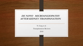 DE NOVO MICROANGIOPATHY
AFTER KIDNEY TRANSPANATION
N. Garg et al.
Transplantation Reviews
2018
 