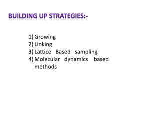 1) Growing
2) Linking
3) Lattice Based sampling
4) Molecular dynamics based
methods
 