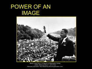 POWER OF AN IMAGE Martin Luther King Jr. at March on Washington. Corbis. (2006). Retrieved March 1, 2010, from Discovery Education: http://streaming.discoveryeducation.com/  